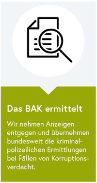 Das BAK ermittelt - Wir nehmen Anzeigenentgegen und &uuml;bernehmen bundesweit die kriminalpolizeilichen Ermittlungen bei F&auml;llen von Korruptionsverdacht